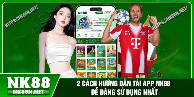 2 cách hướng dẫn tải app Nk88 dễ dàng sử dụng nhất