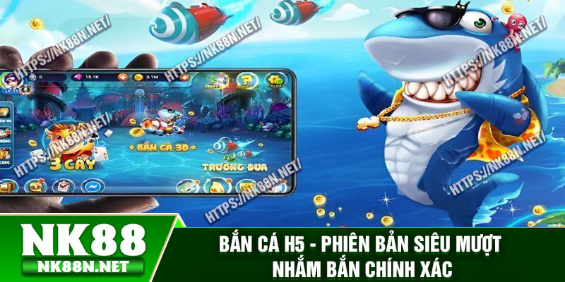 Ban Ca H5 Phien Ban Sieu Muot Nham Ban Chinh Xac
