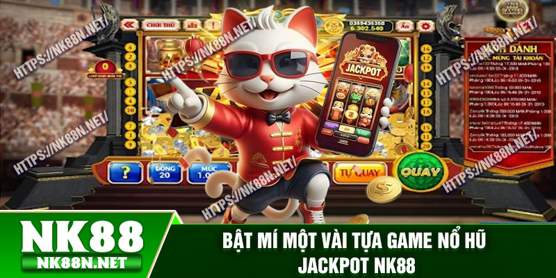 Bật mí một vài tựa game nổ hũ jackpot Nk88
