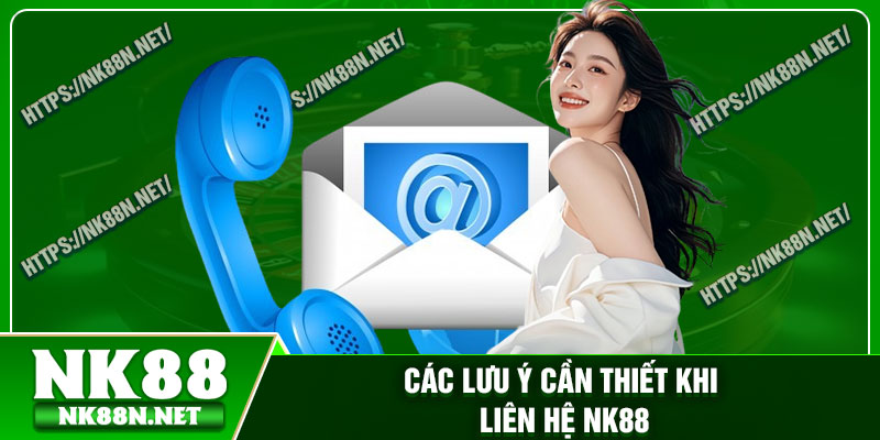 Các lưu ý cần thiết khi liên hệ Nk88