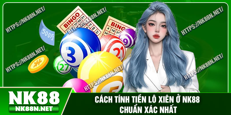 Cách tính tiền lô xiên ở Nk88 chuẩn xác nhất