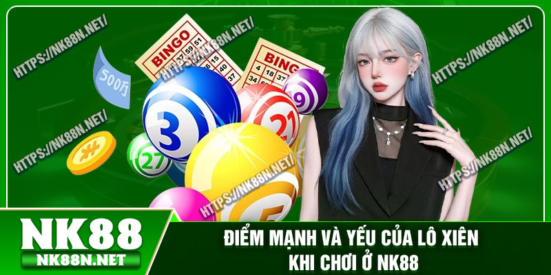 Điểm mạnh và yếu của lô xiên khi chơi ở Nk88