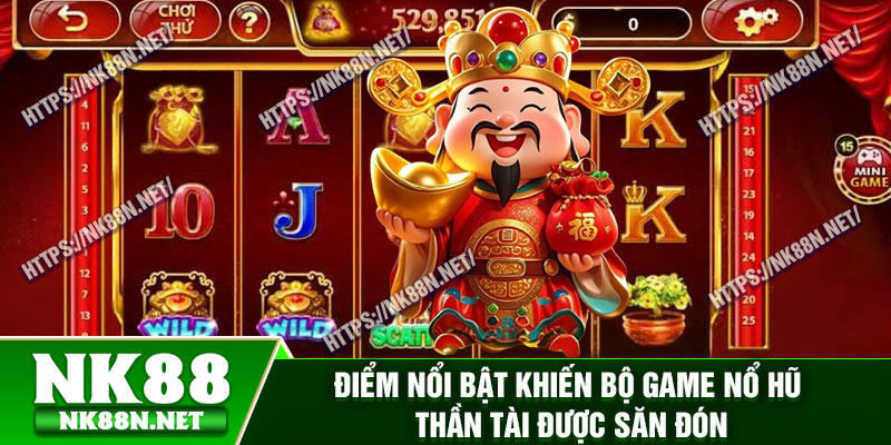 Điểm nổi bật khiến bộ game Nổ Hũ Thần Tài được săn đón