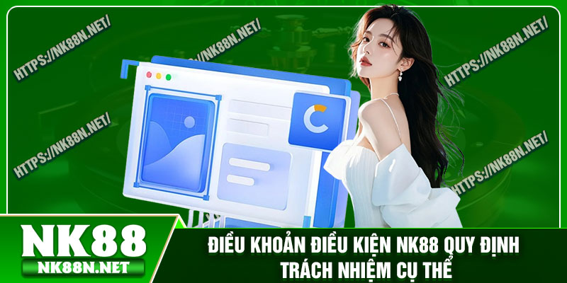 Điều khoản điều kiện Nk88 quy định trách nhiệm cụ thể