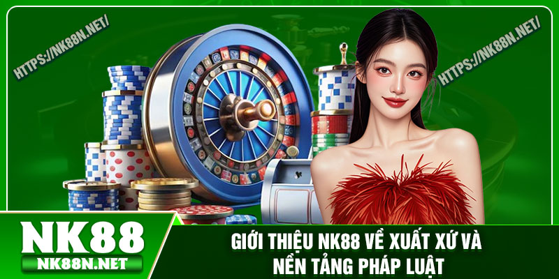 Giới thiệu Nk88 về xuất xứ và nền tảng pháp luật