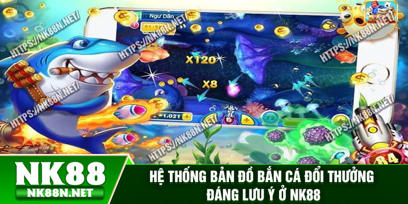 Hệ thống bản đồ bắn cá đổi thưởng đáng lưu ý ở Nk88