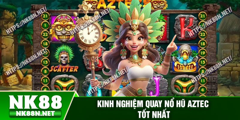 Kinh nghiệm quay nổ hũ AZTEC tốt nhất