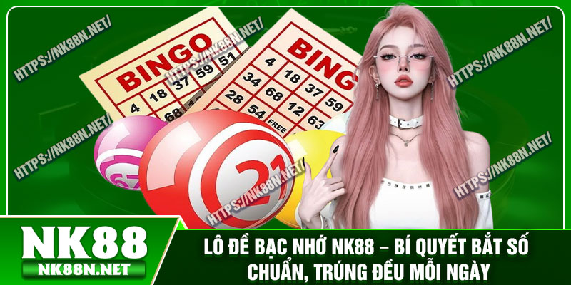 Lo De Bac Nho Nk88 – Bi Quyet Bat So Chuan Trung Deu Moi Ngay