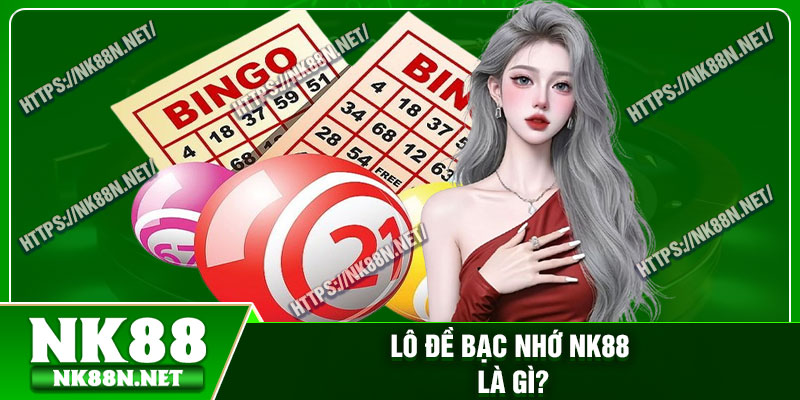 Lô đề bạc nhớ Nk88 là gì?