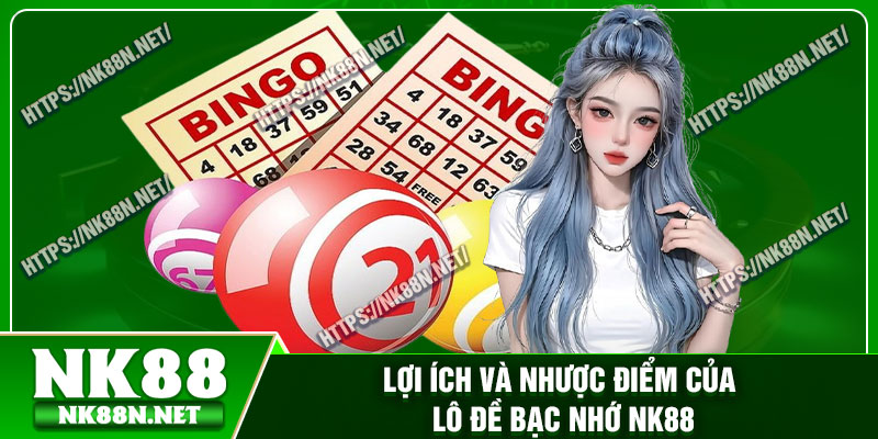 Lợi ích và nhược điểm của lô đề bạc nhớ Nk88
