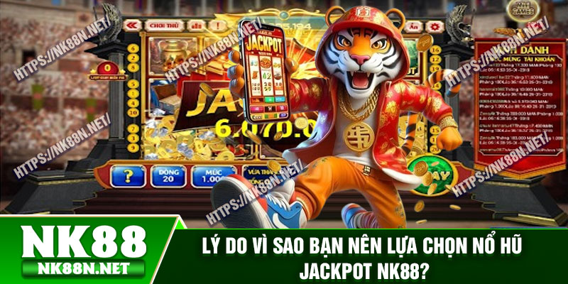 Lý do vì sao bạn nên lựa chọn nổ hũ jackpot Nk88?