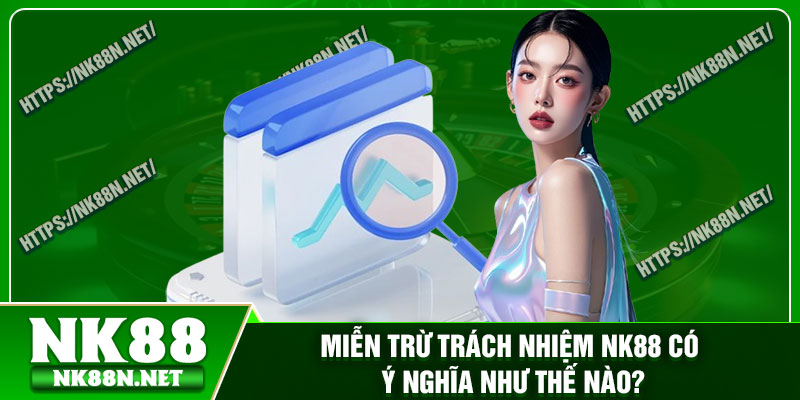 Miễn trừ trách nhiệm Nk88 có ý nghĩa như thế nào?