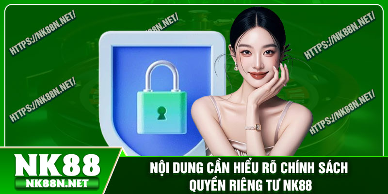 Nội dung cần hiểu rõ Chính sách quyền riêng tư Nk88