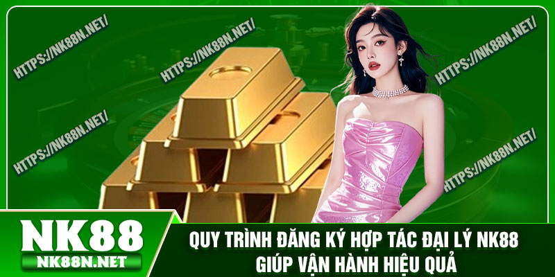 Quy trình đăng ký hợp tác đại lý Nk88 giúp vận hành hiệu quả
