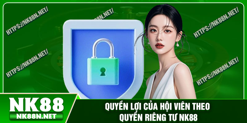 Quyền lợi của hội viên theo quyền riêng tư Nk88