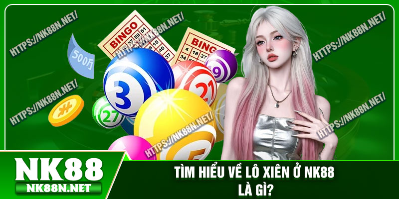 Tìm hiểu về lô xiên ở Nk88 là gì?