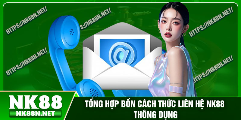 Tổng hợp bốn cách thức liên hệ Nk88 thông dụng