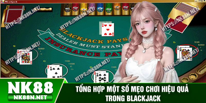 Tổng hợp một số mẹo chơi hiệu quả trong blackjack