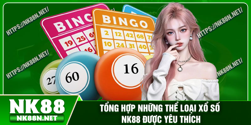 Tổng hợp những thể loại xổ số Nk88 được yêu thích