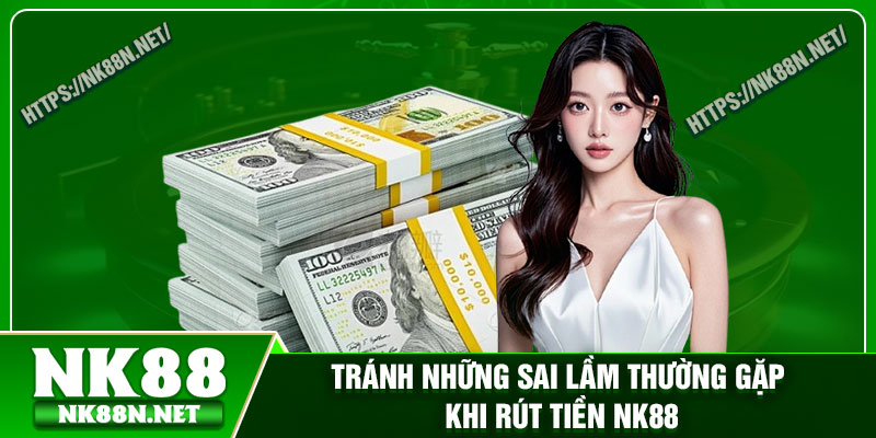 Tránh những sai lầm thường gặp khi rút tiền Nk88