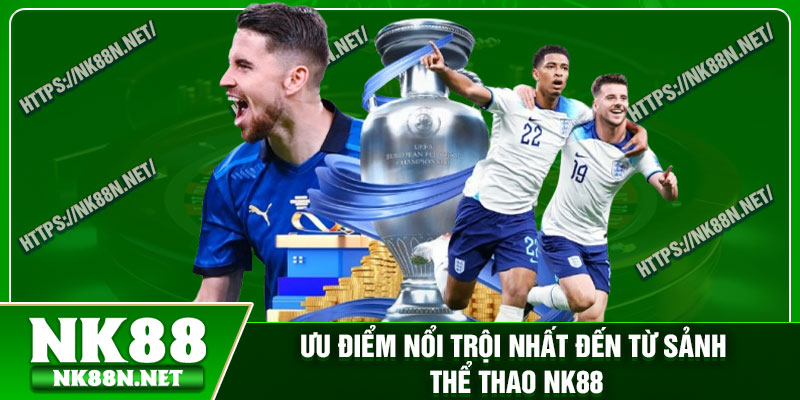 Ưu điểm nổi trội nhất đến từ sảnh thể thao Nk88