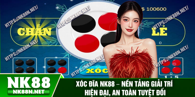 Xóc Đĩa Nk88 – Nền Tảng Giải Trí Hiện Đại, An Toàn Tuyệt Đối