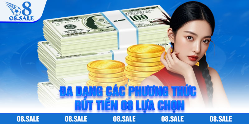 Đa dạng các phương thức rút tiền O8 lựa chọn