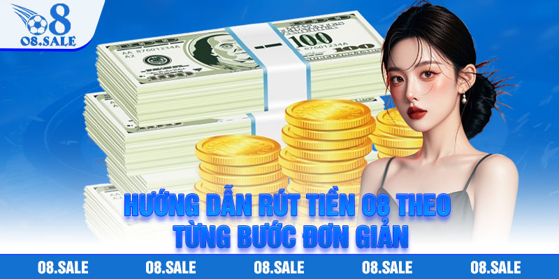 Hướng dẫn rút tiền O8 theo từng bước đơn giản
